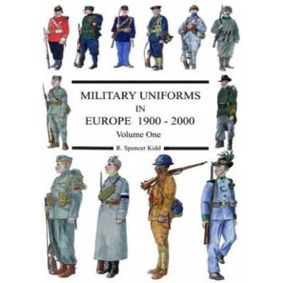 MILITARY UNIFORMS IN EUROPE 1900 - 2000 Volume One | R. Spencer Kidd