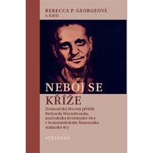 Neboj se kříže - Dramatický životní příběh Richarda Wurmbranda, mučedníka křesťanské víry v komunistickém Rumunsku stalinské éry - Georgeová Rebecca P.