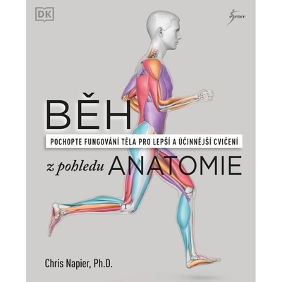 Běh z pohledu anatomie - Správná technika, prevence před zraněním, nastavení tréninku - Chris Napier