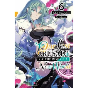 Our Last Crusade or the Rise of a New World, Vol. 6 (light novel) | KEI SAZANE (ISBN: 9781975322083)