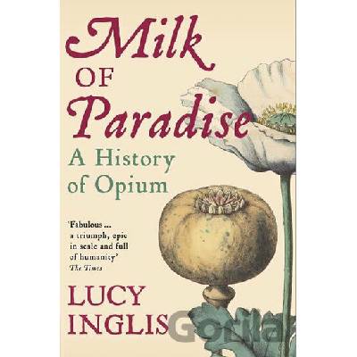 Milk of Paradise: A History of Opium - Lucy Inglis