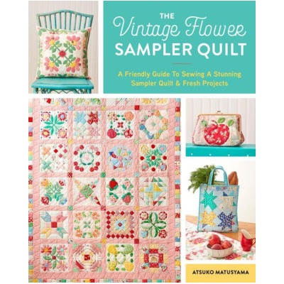 The Vintage Flower Sampler Quilt: A Step-By-Step Guide to Sewing a Stunning Quilt & Fresh Projects | Atsuko Matsuyama