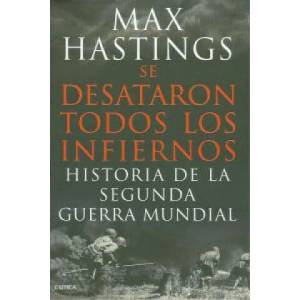 Se desataron todos los infiernos : historia de la Segunda Guerra Mundial | Max Hastings, Cecília Belza Palomar, Darabuc, David León Gómez (2013)