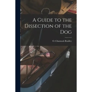 A Guide to the Dissection of the Dog | O. Charnock (Orlando Charnoc Bradley (ISBN: 9781015096912)