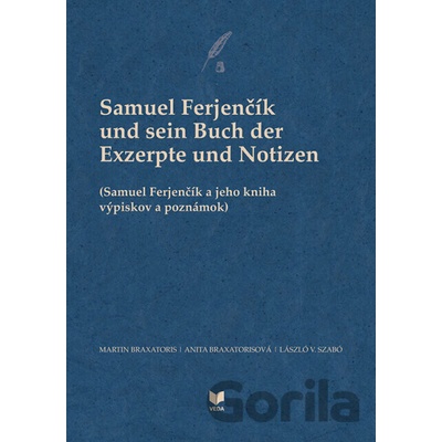 Samuel Ferjenčík und sein Buch der Exzerpte und Notizen - Anita Braxatorisová, László V. Szabó, Martin Braxatoris