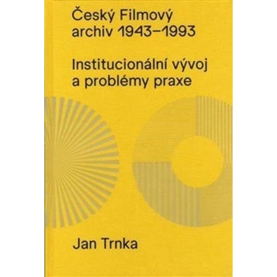 Jan Trnka: Český filmový archiv 1943 - 1993 - Institucionální vývoj a problémy praxe