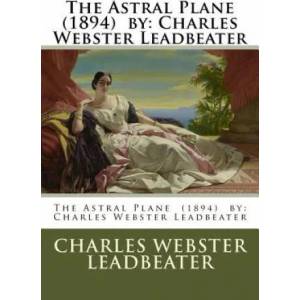 The Astral Plane by: Charles Webster Leadbeater | Charles Webster Leadbeater (ISBN: 9781978158115)