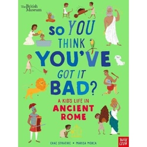 British Museum: So You Think You've Got It Bad? A Kid's Life in Ancient Rome | Chae Strathie (ISBN: 9781788007061)