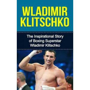 Wladimir Klitschko: The Inspirational Story of Boxing Superstar Wladimir Klitschko | Bill Redban (ISBN: 9781508437758)