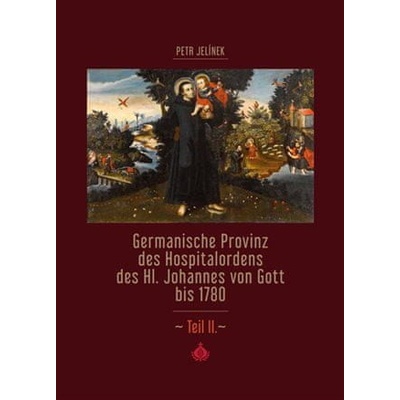 Germanische Provinz des Hospitalordens des Hl. Johannes von Gott bis 1780 - 2.díl - Petr Jelínek