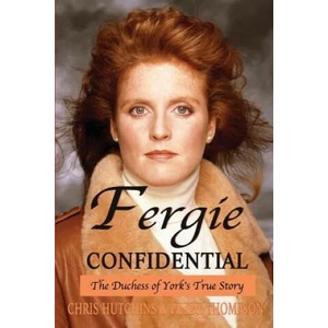 Fergie Confidential: The Duchess of York's True Story | Chris Hutchins, Peter Thompson (ISBN: 9780993445705)