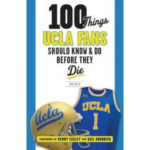 100 Things UCLA Fans Should Know & Do Before They Die | Ben Bolch (ISBN: 9781629374741)