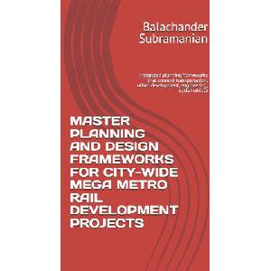 MASTER PLANNING AND DESIGN FRAMEWORKS FOR CITY-WIDE MEGA METRO RAIL DEVELOPMENT PROJECTS | Balachander Subramanian (2026)