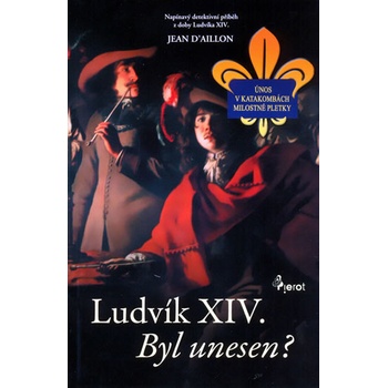 Ludvík XIV byl unesen? - Napínavý detektivní příběh z doby Ludvíka XIV. - brož. - D´Aillon Jean