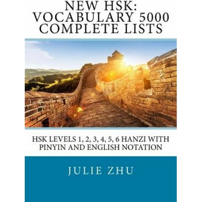 New HSK: Vocabulary 5000 Complete Lists: HSK Levels 1, 2, 3, 4, 5, 6 Hanzi with PinYin and English Notation (Julie Zhu)(Brožovaná)