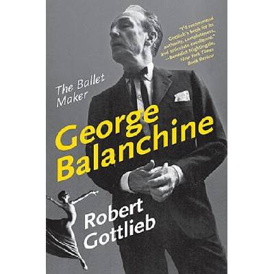 George Balanchine: The Ballet Maker | Robert Gottlieb