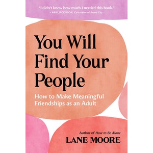You Will Find Your People: How to Make Meaningful Friendships as an Adult | Moore, Lane (ISBN: 9781419775529)