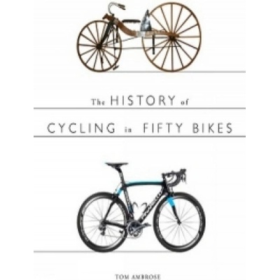 History of Cycling in Fifty Bikes Ambrose Tom