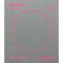 Tak blízko, tak daleko - České umění 1947-1960 v mezinárodních sociokulturních souvislostech. - Hana Rousová