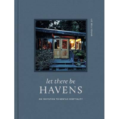 Let There Be Havens: An Invitation to Gentle Hospitality | YOUNG LIZ BELL