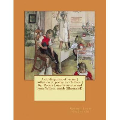 A child's garden of verses. ( collection of poetry for children ) By: Robert Louis Stevenson and Jessie Willcox Smith (Illustrated)