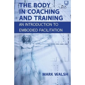 Body in Coaching and Training: An Introduction to Embodied Facilitation | WALSH (2021)
