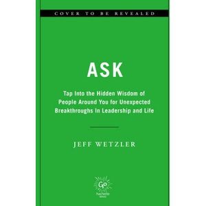 Ask: Tap Into the Hidden Wisdom of People Around You for Unexpected Breakthroughs in Leadership and Life | Amy Edmondson (ISBN: 9780306832697)