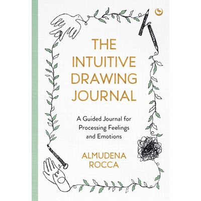 The Intuitive Drawing Journal: A Guided Journal for Processing Feelings and Emotions Rocca Almudena
