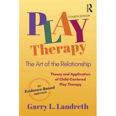 Play Therapy: The Art of the Relationship Landreth Garry L.