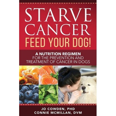 Starve Cancer Feed Your Dog! A Nutrition Regimen for the Prevention and Treatment of Cancer in Dogs Cowden JoPaperback