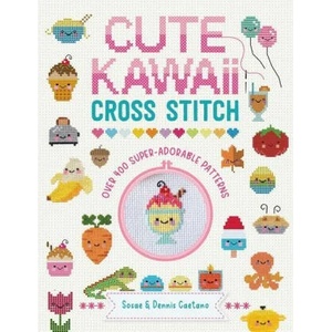 Cute Kawaii Cross Stitch: Over 400 Super Adorable Patterns | Dennis Caetano (ISBN: 9781446309971)