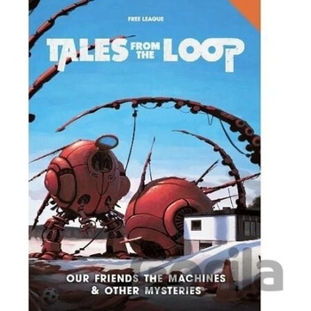 Tales from the Loop: Our Friends the Machines & Other Mysteries