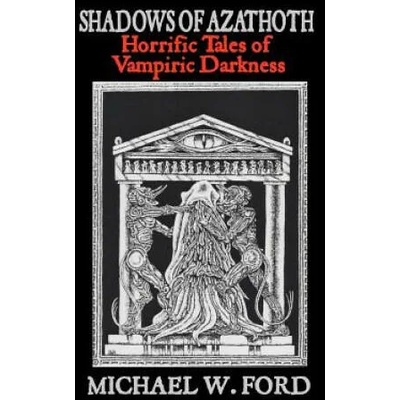 Shadows of Azathoth: Horrific Tales of Vampiric Darkness | Michael W Ford