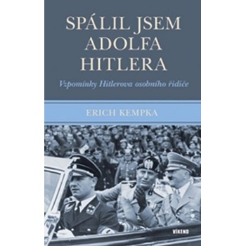 Spálil jsem Adolfa Hitlera - Vzpomínky Hitlerova osobního řidiče - Erich Kempka