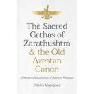 Sacred Gathas of Zarathushtra & the Old Avestan Canon, The | Pablo Vazquez (ISBN: 9781785359613)