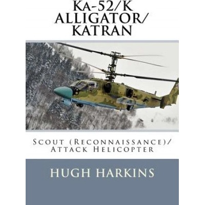 Ka-52/K ALLIGATOR/KATRAN: Scout (Reconnaissance)/Attack Helicopter | Hugh Harkins