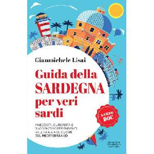 Guida della Sardegna per veri sardi. Aneddoti, curiosità e racconti sorprendenti sull’isola nel cuore del Mediterraneo | Gianmichele Lisai (2023)