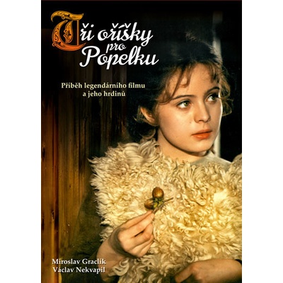 Tři oříšky pro Popelku - Příběh legendárního filmu a jeho hrdinů - Miroslav Graclík, Václav Nekvapil
