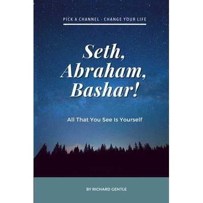 Seth, Abraham, Bashar!: All that you see is yourself Gentle RichardPaperback