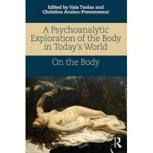 Psychoanalytic Exploration of the Body in Today's World | Vaia Tsolas (ISBN: 9781138065475)