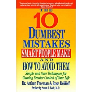 The 10 Dumbest Mistakes Smart People Make and How to Avoid | Arthur Freeman, Rose Dewolf (ISBN: 9780060921996)