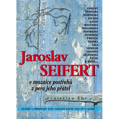 Jaroslav Seifert v mozaice postřehů z pe - Vratislav Ebr