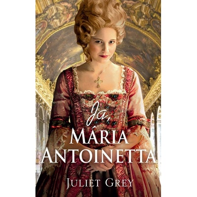 Ja, Mária Antoinetta - Juliet Grey