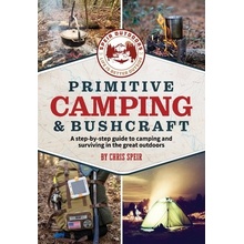 Primitive Camping and Bushcraft Speir Outdoors A Step-By-Step Guide to Camping and Surviving in the Great Outdoors - Speir Chris