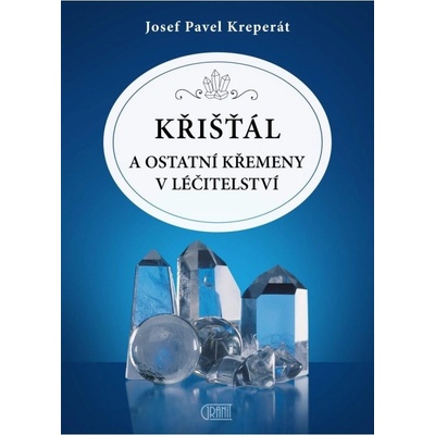 Křišťál a jiné křemeny v léčitelství - Josef Pavel Kreperát