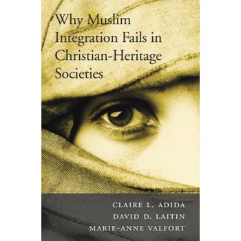 Why Muslim Integration Fails in Christian-Heritage Societies - Claire L. Adida, David D. Laitin, Marie-Anne Valfort