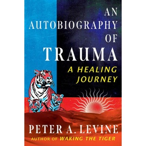 An Autobiography of Trauma: A Healing Journey | Peter A. Levine (ISBN: 9798888500767)