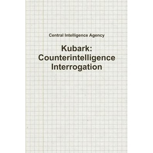 Kubark: Counterintelligence Interrogation | Central Intelligence Agency (ISBN: 9781329282223)