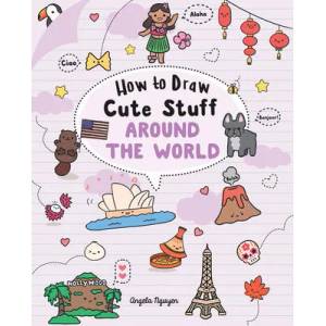 How to Draw Cute Stuff: Around the World: Volume 5 | Angela Nguyen (ISBN: 9781454943716)