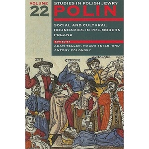 Polin Studies in Polish Jewry Volume 22: Social and Cultural Boundaries in Pre-MODERN Poland | Adam Teller, Magdalena Teter, Antony Polonsky (2009)